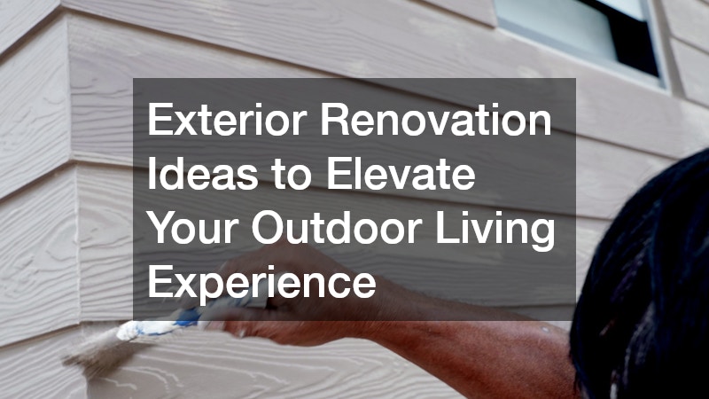 Exterior Renovation Ideas to Elevate Your Outdoor Living Experience